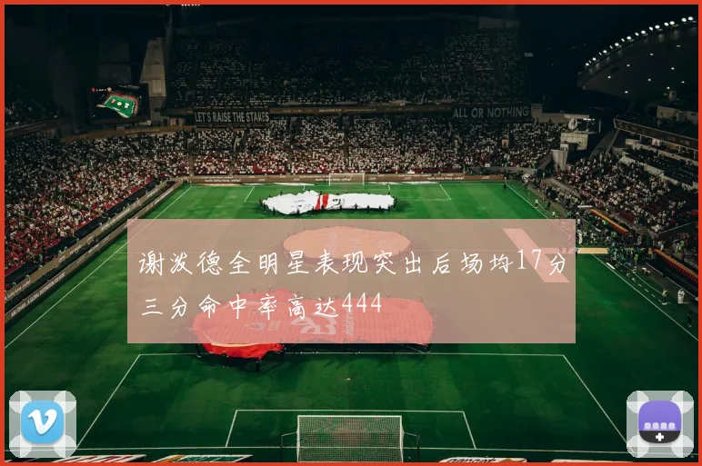 谢泼德全明星表现突出后场均17分三分命中率高达444