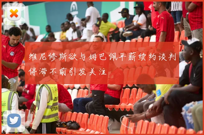 维尼修斯欲与姆巴佩平薪续约谈判停滞不前引发关注