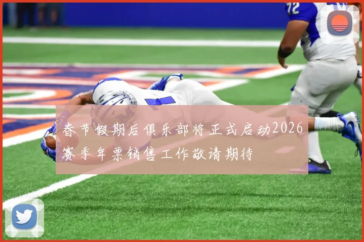 春节假期后俱乐部将正式启动2026赛季年票销售工作敬请期待