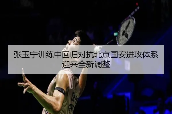 张玉宁训练中回归对抗北京国安进攻体系迎来全新调整 | jiangnan